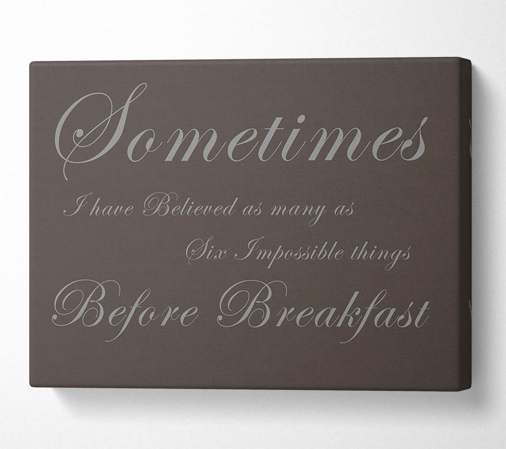 Sometimes I Have Believed As Many As Chocolate Canvas Wall Art